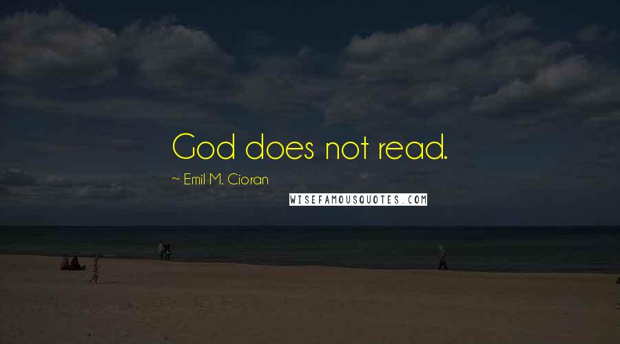 Emil M. Cioran Quotes: God does not read.