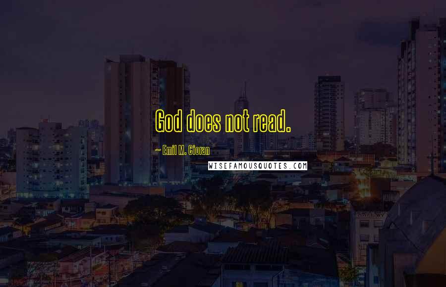 Emil M. Cioran Quotes: God does not read.