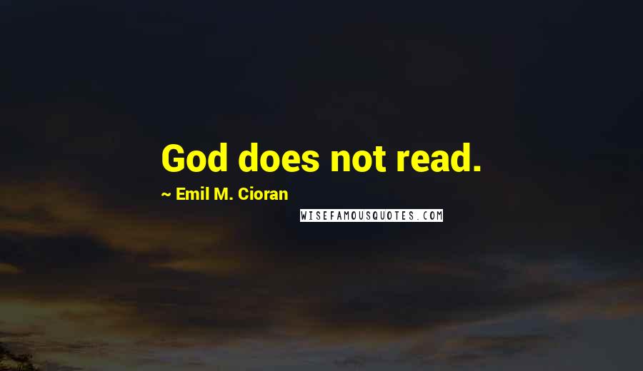 Emil M. Cioran Quotes: God does not read.