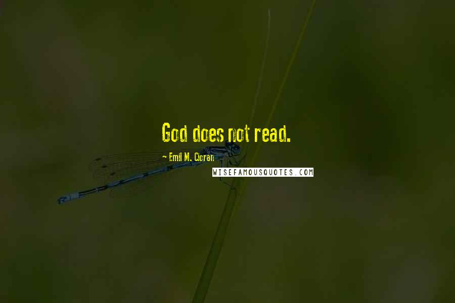 Emil M. Cioran Quotes: God does not read.