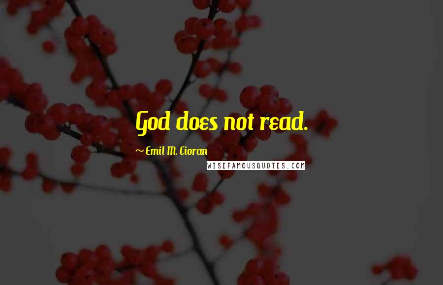 Emil M. Cioran Quotes: God does not read.