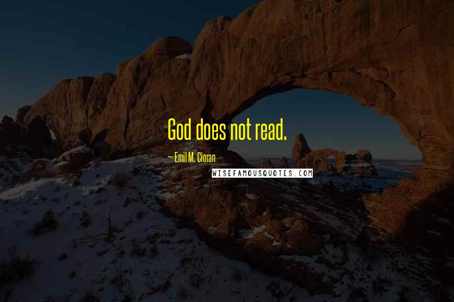 Emil M. Cioran Quotes: God does not read.