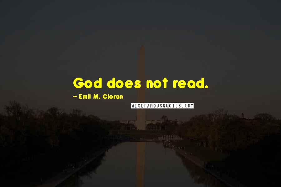 Emil M. Cioran Quotes: God does not read.