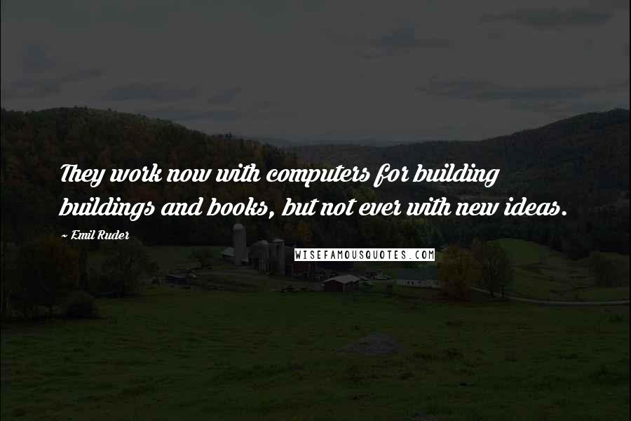 Emil Ruder Quotes: They work now with computers for building buildings and books, but not ever with new ideas.