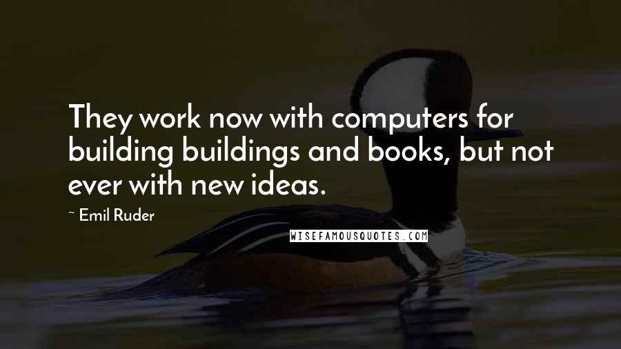 Emil Ruder Quotes: They work now with computers for building buildings and books, but not ever with new ideas.