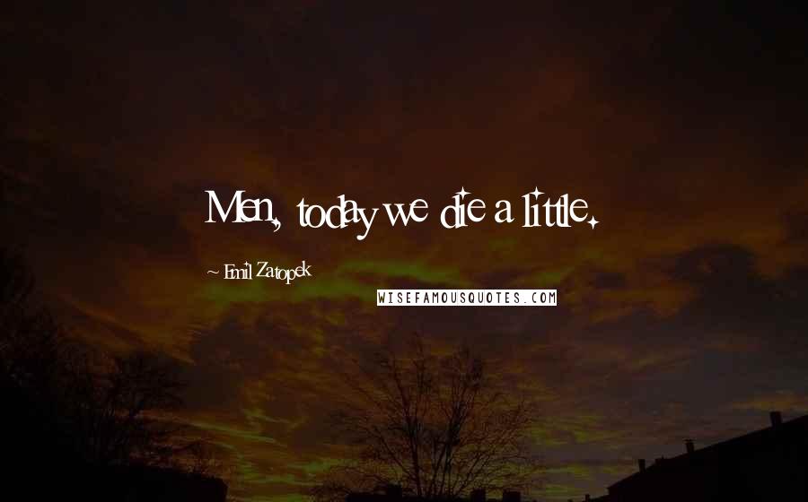 Emil Zatopek Quotes: Men, today we die a little.