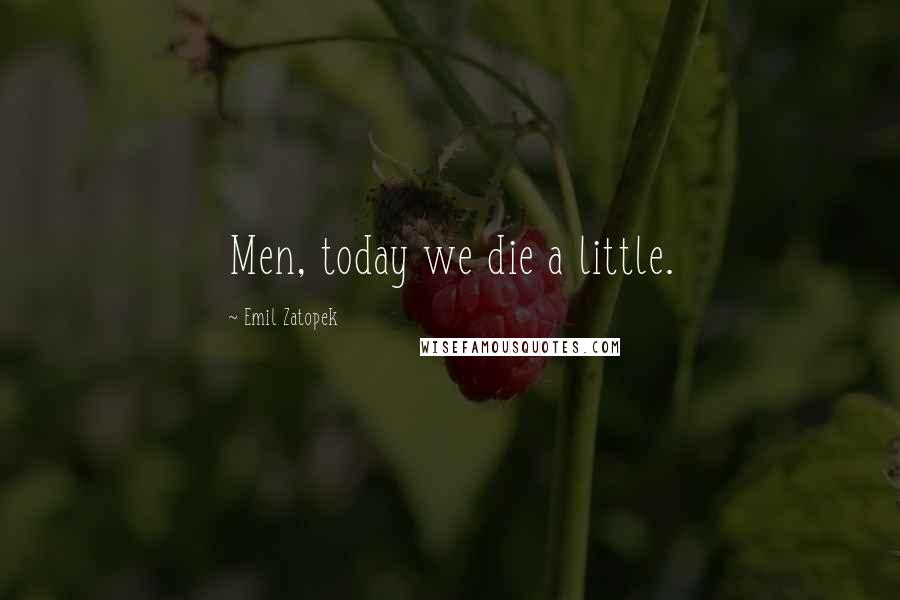 Emil Zatopek Quotes: Men, today we die a little.