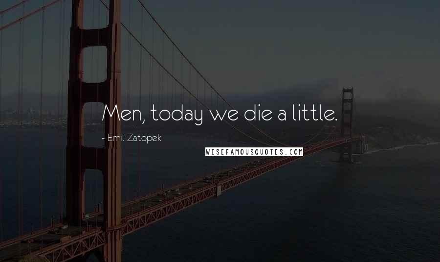 Emil Zatopek Quotes: Men, today we die a little.