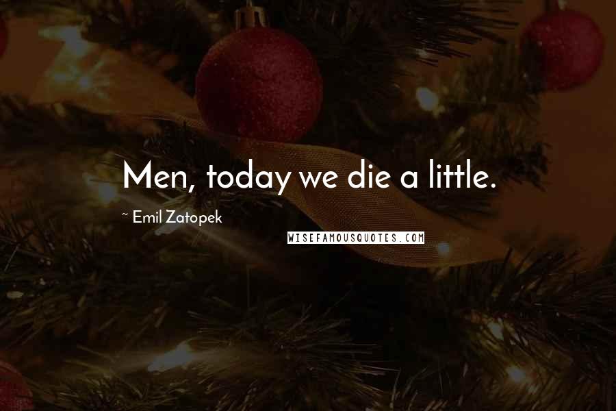 Emil Zatopek Quotes: Men, today we die a little.