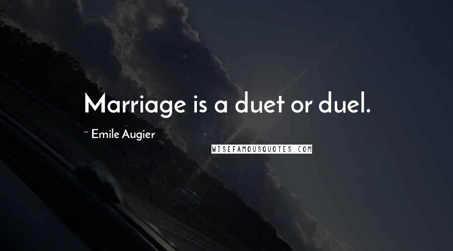 Emile Augier Quotes: Marriage is a duet or duel.