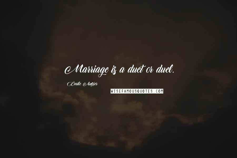 Emile Augier Quotes: Marriage is a duet or duel.