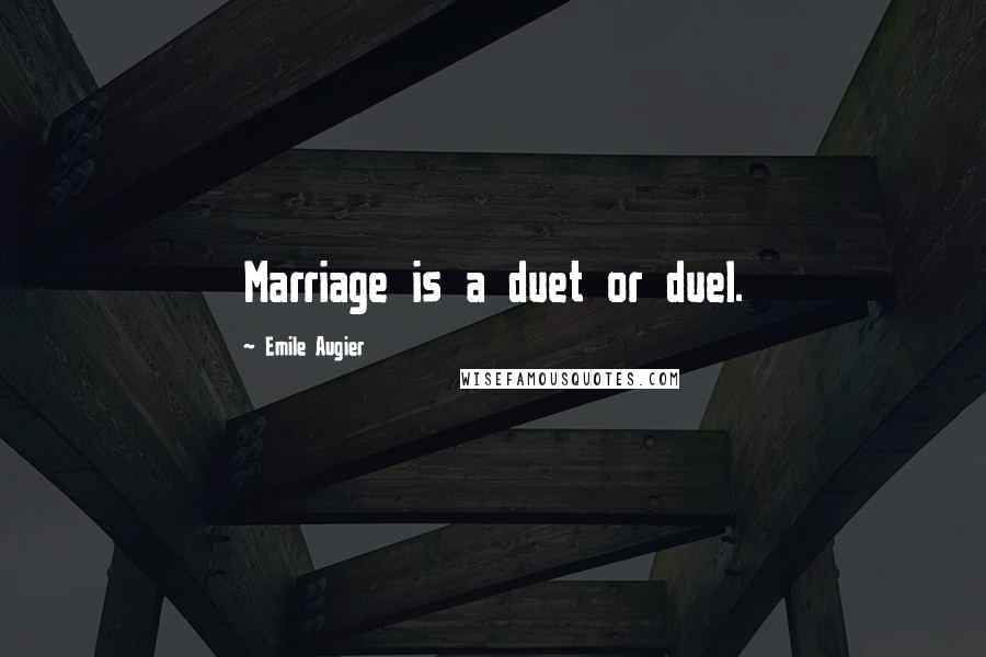 Emile Augier Quotes: Marriage is a duet or duel.