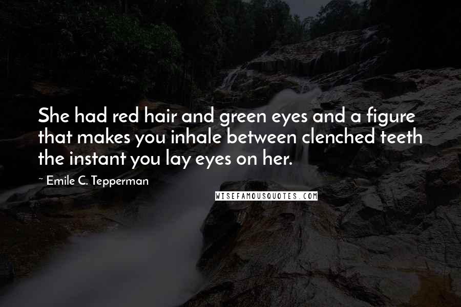 Emile C. Tepperman Quotes: She had red hair and green eyes and a figure that makes you inhale between clenched teeth the instant you lay eyes on her.