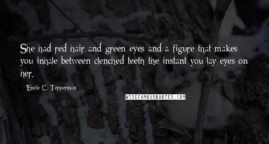 Emile C. Tepperman Quotes: She had red hair and green eyes and a figure that makes you inhale between clenched teeth the instant you lay eyes on her.