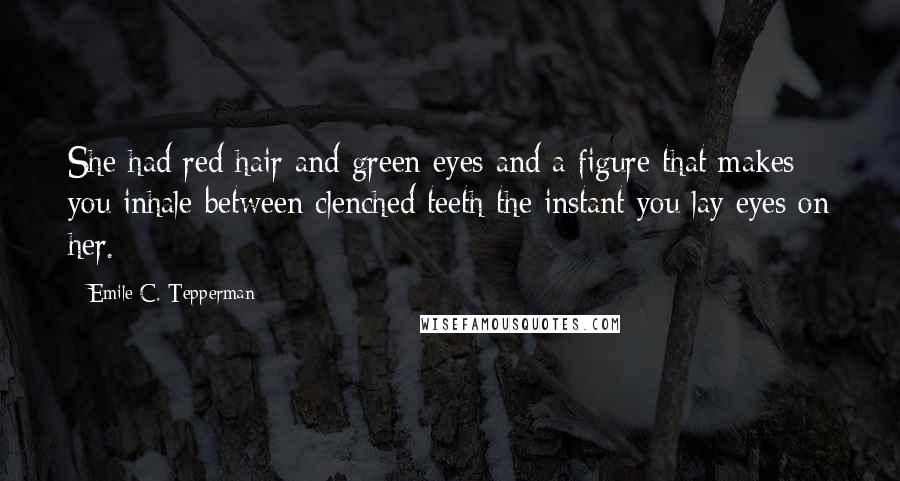 Emile C. Tepperman Quotes: She had red hair and green eyes and a figure that makes you inhale between clenched teeth the instant you lay eyes on her.