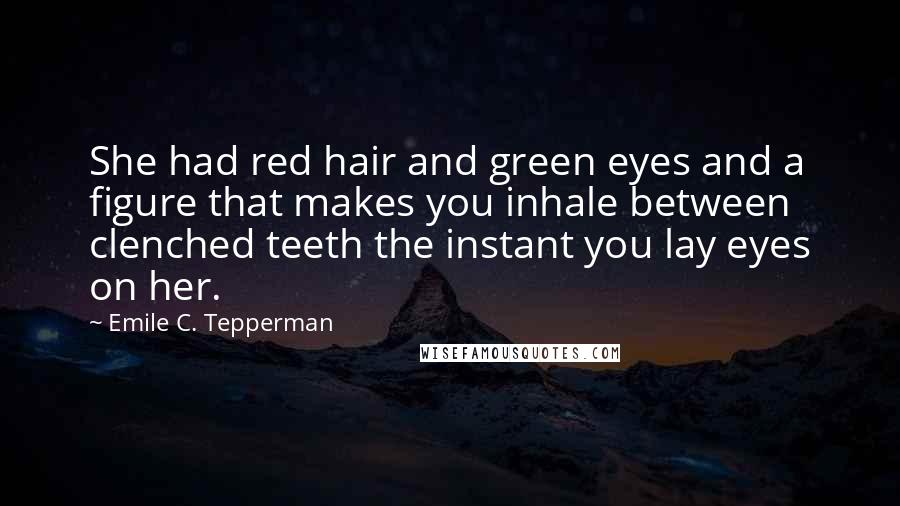 Emile C. Tepperman Quotes: She had red hair and green eyes and a figure that makes you inhale between clenched teeth the instant you lay eyes on her.