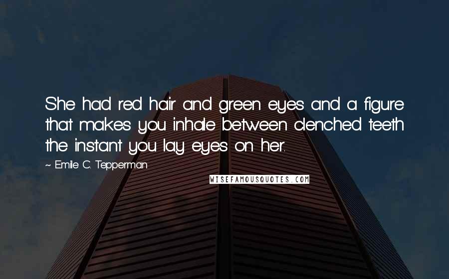 Emile C. Tepperman Quotes: She had red hair and green eyes and a figure that makes you inhale between clenched teeth the instant you lay eyes on her.