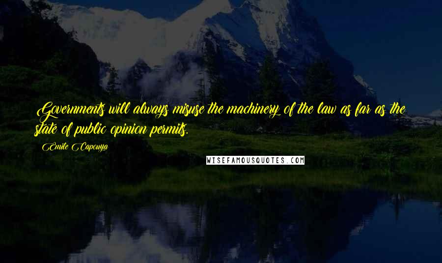 Emile Capouya Quotes: Governments will always misuse the machinery of the law as far as the state of public opinion permits.