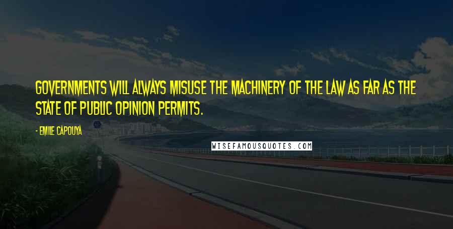 Emile Capouya Quotes: Governments will always misuse the machinery of the law as far as the state of public opinion permits.