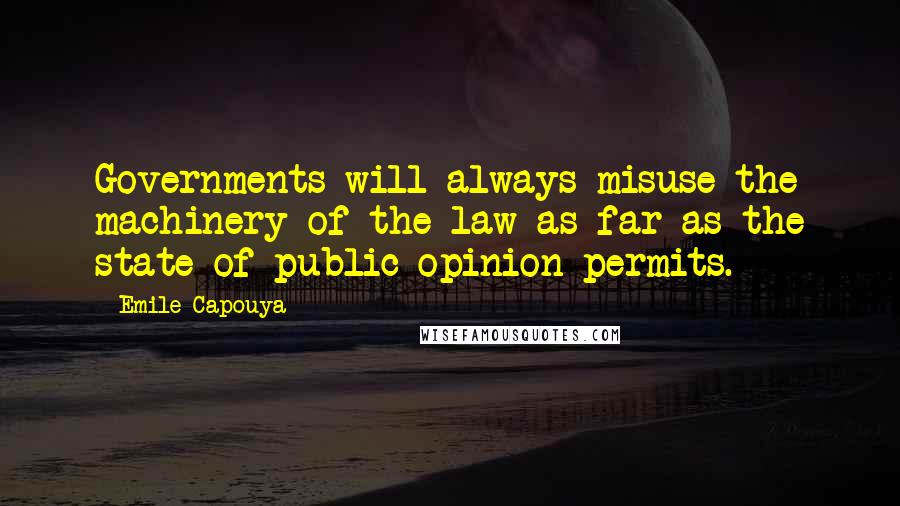 Emile Capouya Quotes: Governments will always misuse the machinery of the law as far as the state of public opinion permits.