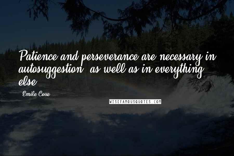 Emile Coue Quotes: Patience and perseverance are necessary in autosuggestion, as well as in everything else.