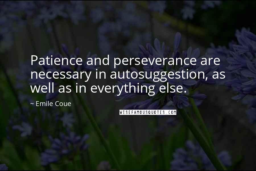 Emile Coue Quotes: Patience and perseverance are necessary in autosuggestion, as well as in everything else.