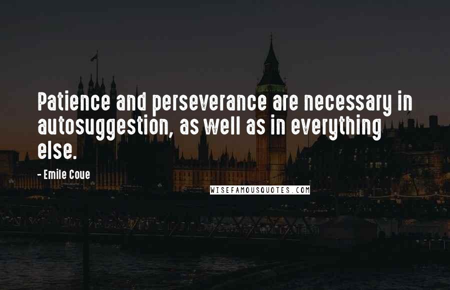 Emile Coue Quotes: Patience and perseverance are necessary in autosuggestion, as well as in everything else.