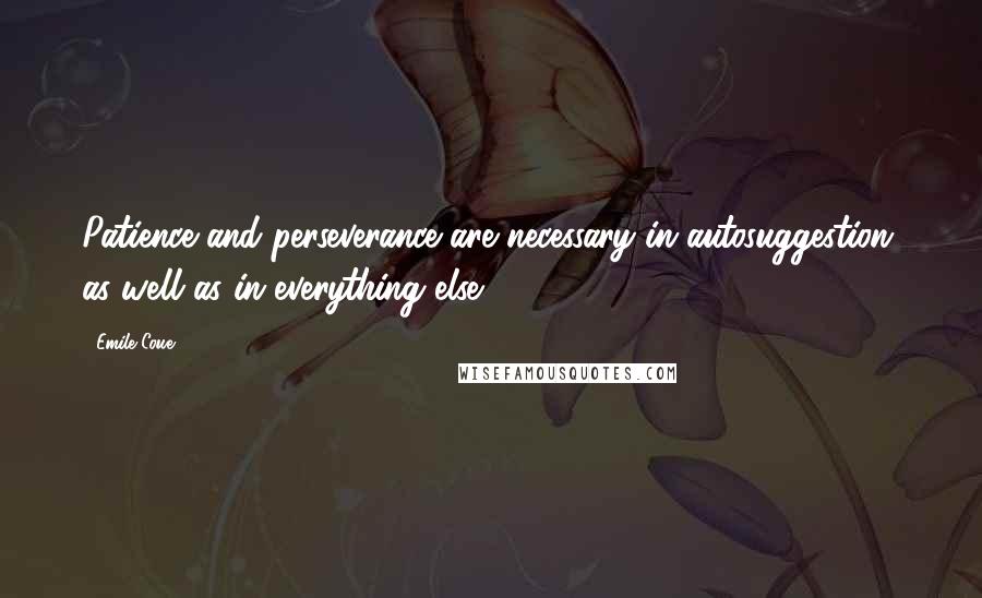 Emile Coue Quotes: Patience and perseverance are necessary in autosuggestion, as well as in everything else.