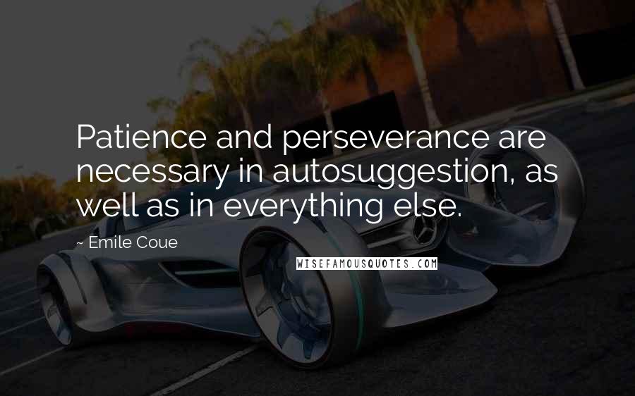 Emile Coue Quotes: Patience and perseverance are necessary in autosuggestion, as well as in everything else.