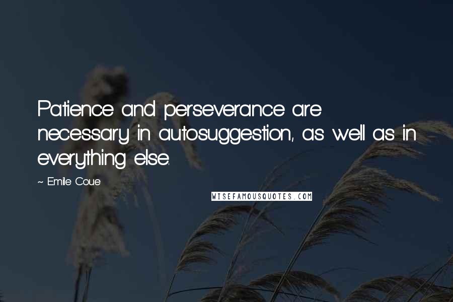 Emile Coue Quotes: Patience and perseverance are necessary in autosuggestion, as well as in everything else.