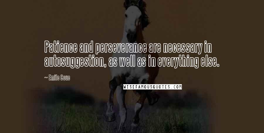 Emile Coue Quotes: Patience and perseverance are necessary in autosuggestion, as well as in everything else.