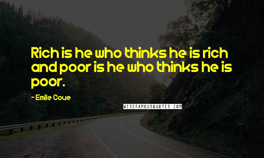 Emile Coue Quotes: Rich is he who thinks he is rich and poor is he who thinks he is poor.