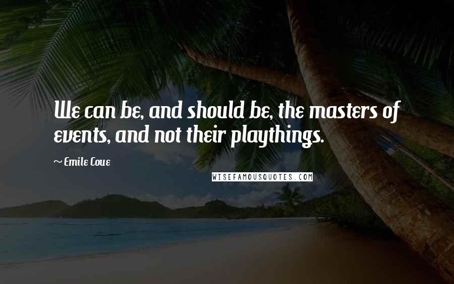 Emile Coue Quotes: We can be, and should be, the masters of events, and not their playthings.