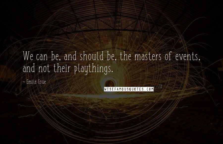 Emile Coue Quotes: We can be, and should be, the masters of events, and not their playthings.