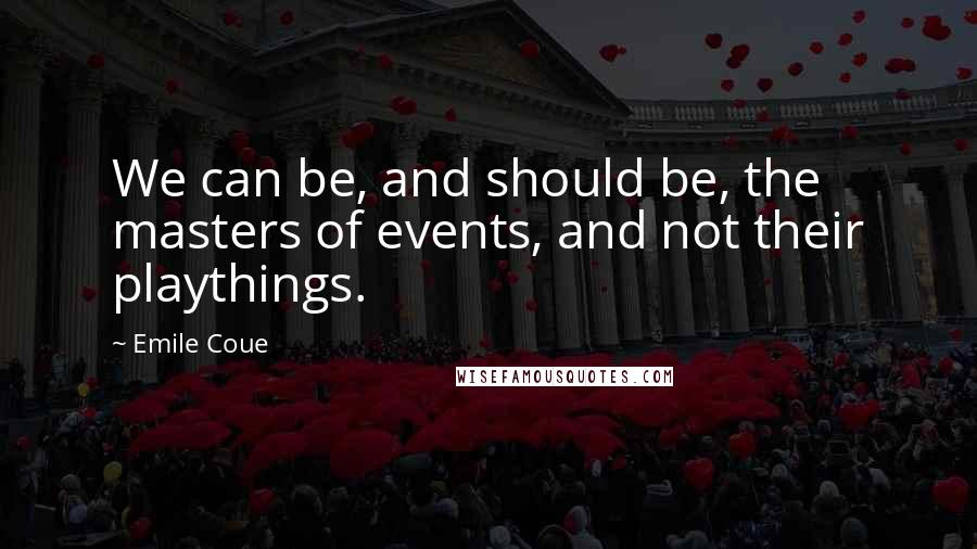 Emile Coue Quotes: We can be, and should be, the masters of events, and not their playthings.