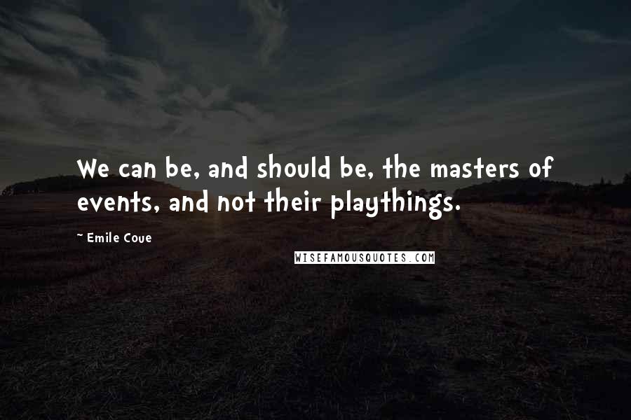 Emile Coue Quotes: We can be, and should be, the masters of events, and not their playthings.