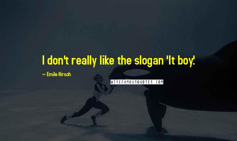 Emile Hirsch Quotes: I don't really like the slogan 'It boy.'