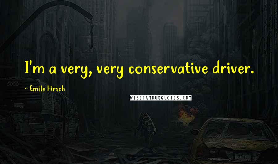 Emile Hirsch Quotes: I'm a very, very conservative driver.