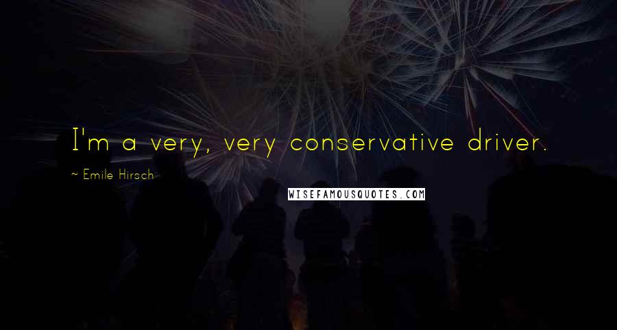 Emile Hirsch Quotes: I'm a very, very conservative driver.