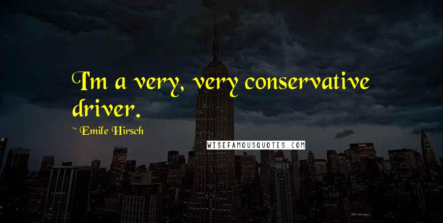 Emile Hirsch Quotes: I'm a very, very conservative driver.