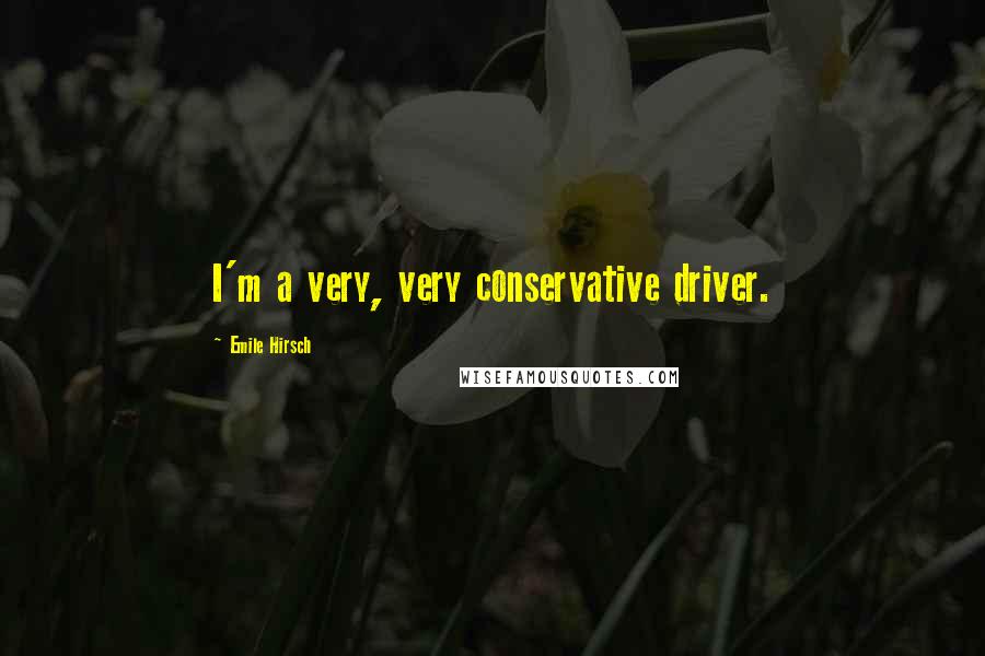Emile Hirsch Quotes: I'm a very, very conservative driver.