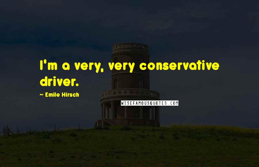 Emile Hirsch Quotes: I'm a very, very conservative driver.