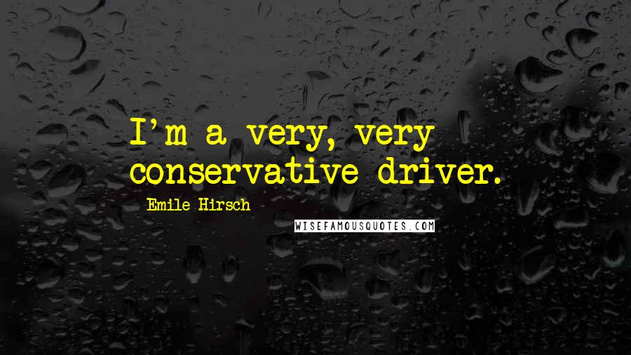 Emile Hirsch Quotes: I'm a very, very conservative driver.