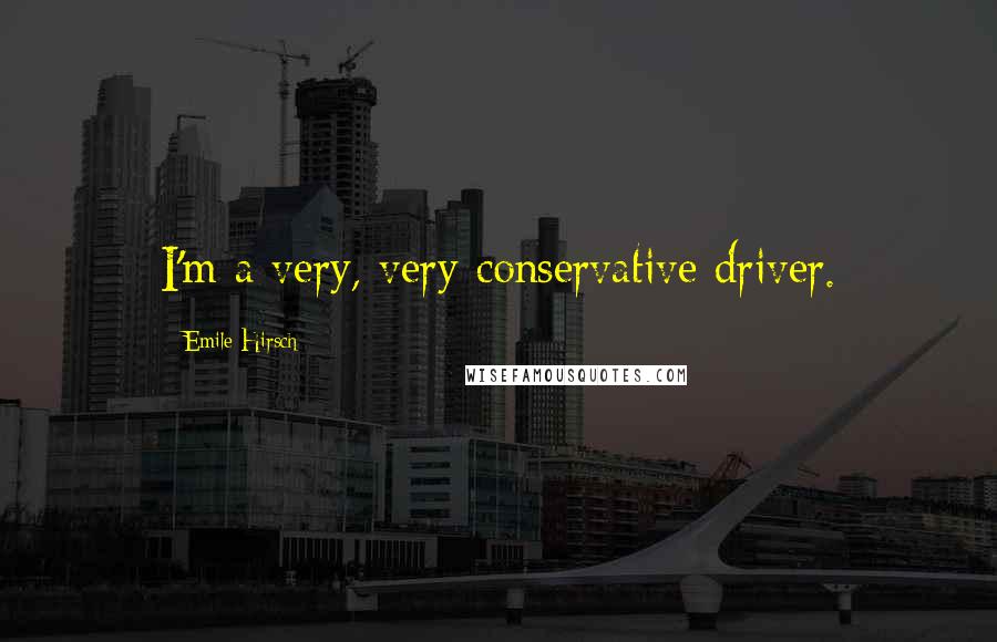 Emile Hirsch Quotes: I'm a very, very conservative driver.