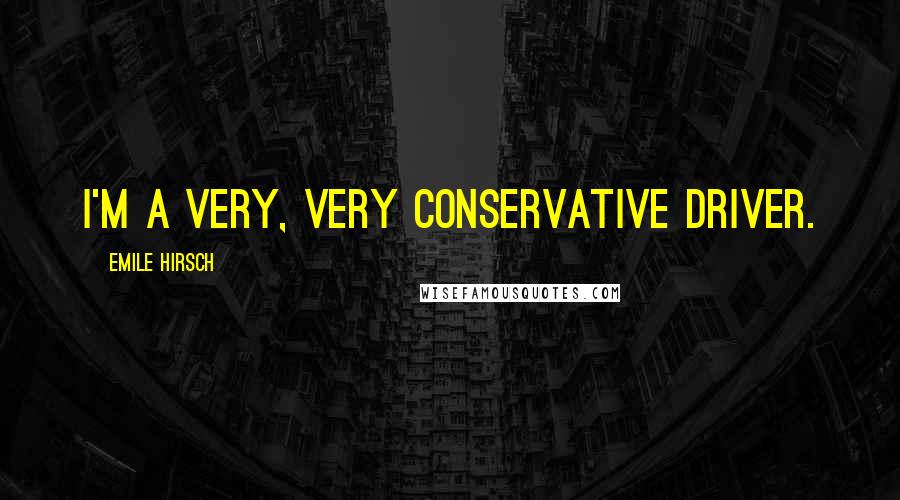 Emile Hirsch Quotes: I'm a very, very conservative driver.