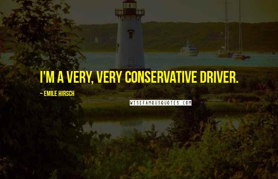 Emile Hirsch Quotes: I'm a very, very conservative driver.