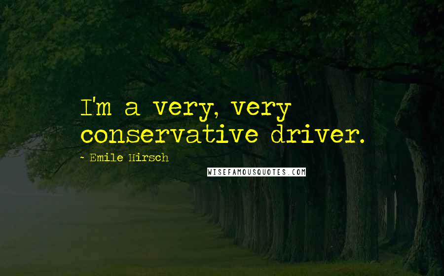 Emile Hirsch Quotes: I'm a very, very conservative driver.