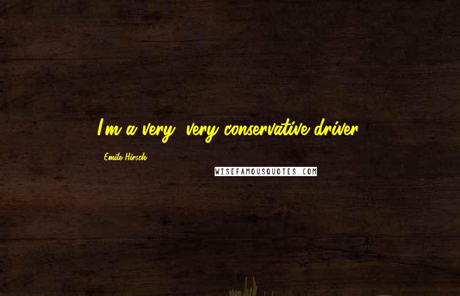 Emile Hirsch Quotes: I'm a very, very conservative driver.