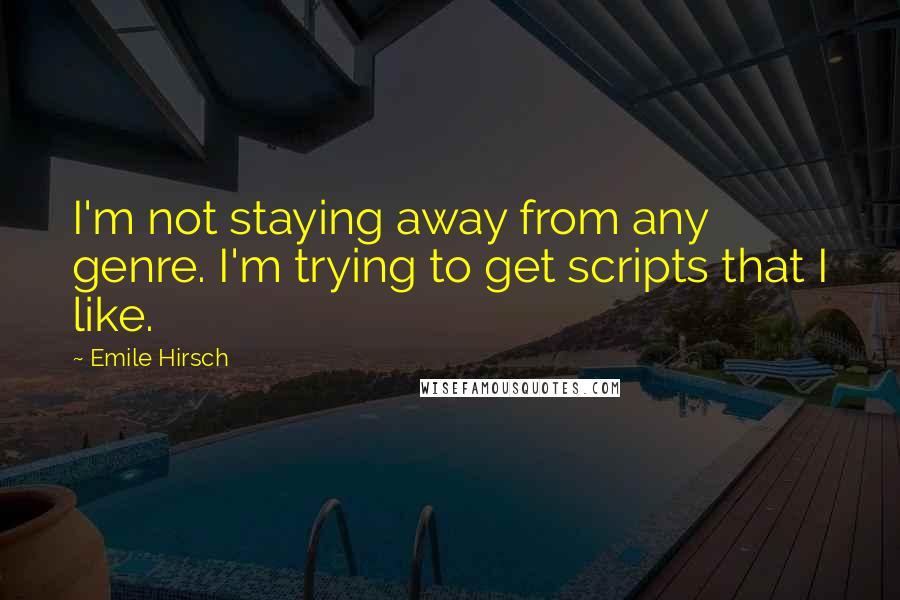 Emile Hirsch Quotes: I'm not staying away from any genre. I'm trying to get scripts that I like.