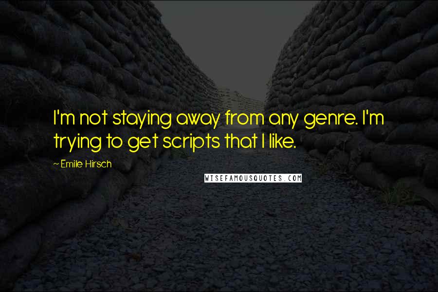 Emile Hirsch Quotes: I'm not staying away from any genre. I'm trying to get scripts that I like.